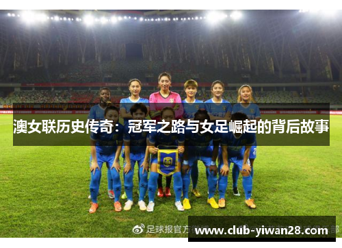 澳女联历史传奇：冠军之路与女足崛起的背后故事