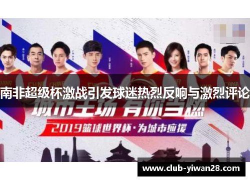 南非超级杯激战引发球迷热烈反响与激烈评论