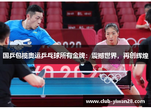 国乒包揽奥运乒乓球所有金牌：震撼世界，再创辉煌