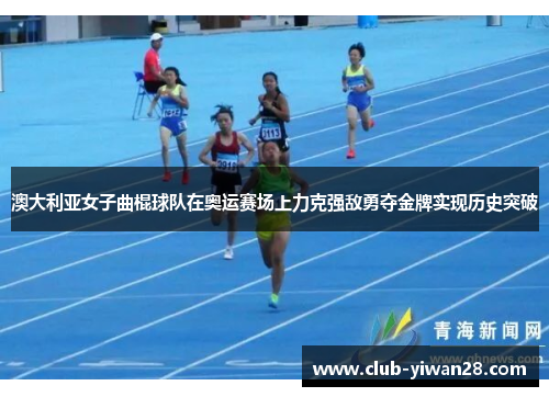 澳大利亚女子曲棍球队在奥运赛场上力克强敌勇夺金牌实现历史突破