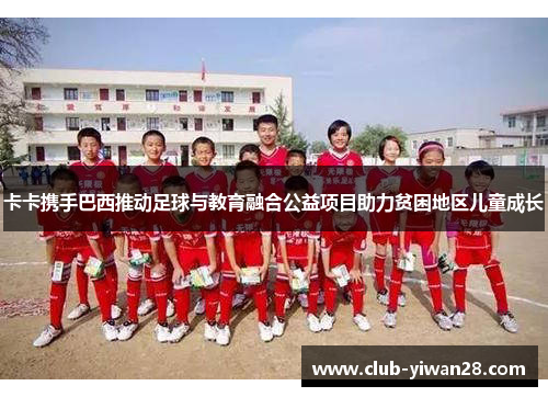 卡卡携手巴西推动足球与教育融合公益项目助力贫困地区儿童成长