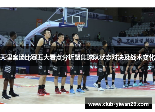 天津客场比赛五大看点分析聚焦球队状态对决及战术变化