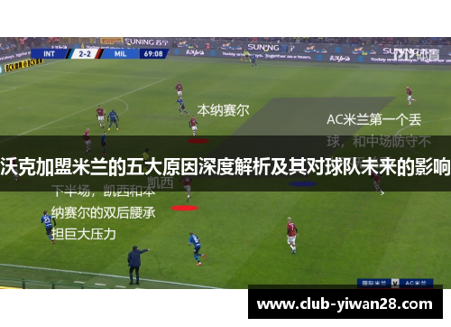 沃克加盟米兰的五大原因深度解析及其对球队未来的影响