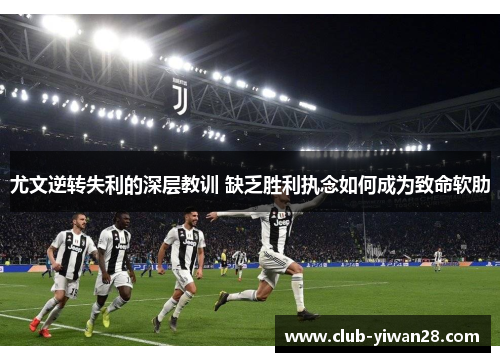 尤文逆转失利的深层教训 缺乏胜利执念如何成为致命软肋