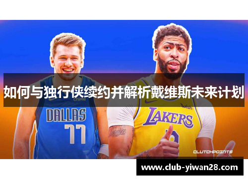 如何与独行侠续约并解析戴维斯未来计划