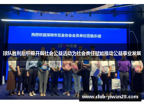 球队胜利后积极开展社会公益活动为社会责任赋能推动公益事业发展
