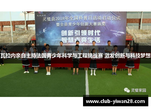 瓦拉内亲自主持法国青少年科学与工程挑战赛 激发创新与科技梦想