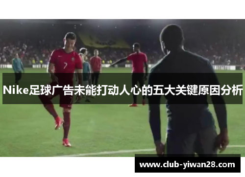 Nike足球广告未能打动人心的五大关键原因分析