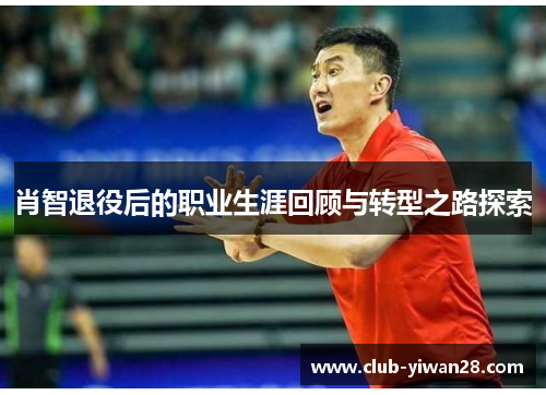 肖智退役后的职业生涯回顾与转型之路探索