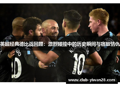 英超经典德比战回顾：激烈碰撞中的历史瞬间与宿敌情仇