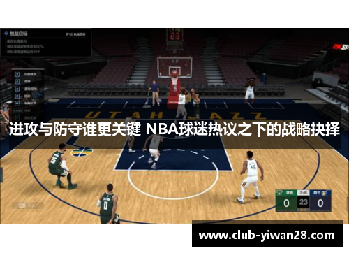 进攻与防守谁更关键 NBA球迷热议之下的战略抉择
