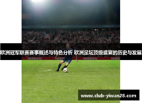 欧洲冠军联赛赛事概述与特色分析 欧洲足坛顶级盛宴的历史与发展 欧洲冠军联赛赛事概述与特色分析 欧洲足坛顶级盛宴的历史与发展