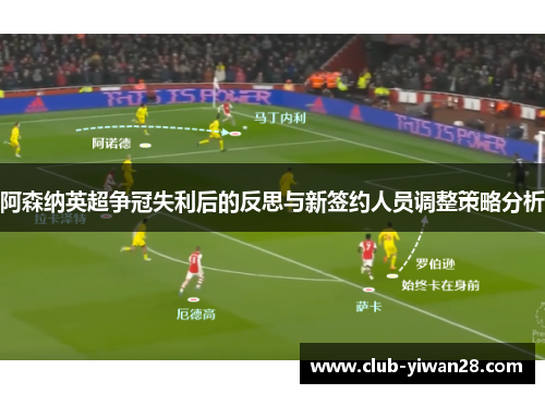 阿森纳英超争冠失利后的反思与新签约人员调整策略分析