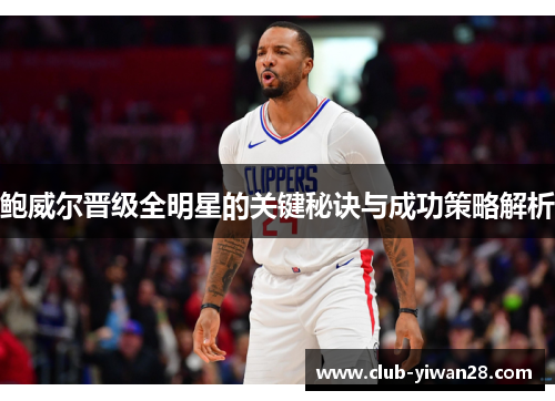 鲍威尔晋级全明星的关键秘诀与成功策略解析
